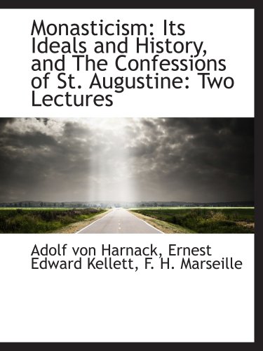 Monasticism: Its Ideals and History, and The Confessions of St. Augustine: Two Lectures (9781103949021) by Harnack, Adolf Von