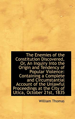 The Enemies of the Constitution Discovered, Or, an Inquiry into the Origin and Tendency of Popular Violence (9781103952076) by Thomas, William