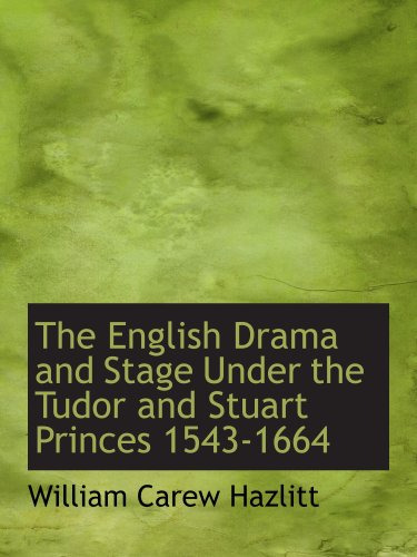 The English Drama and Stage Under the Tudor and Stuart Princes 1543-1664 (9781103956913) by Hazlitt, William Carew