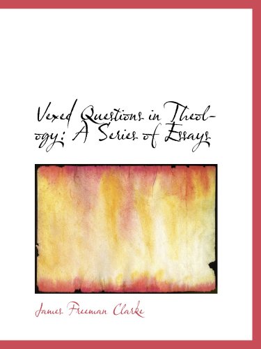 Vexed Questions in Theology: A Series of Essays (9781103958276) by Clarke, James Freeman