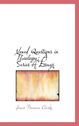 Vexed Questions in Theology a Series of Essays (9781103958436) by Clarke, James Freeman