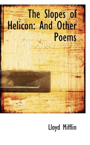 The Slopes of Helicon: And Other Poems (9781103962037) by Mifflin, Lloyd