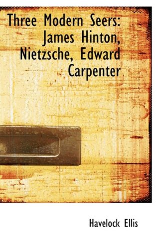 Three Modern Seers: James Hinton, Nietzsche, Edward Carpenter (9781103966790) by Ellis, Havelock