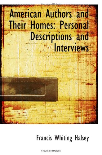 American Authors and Their Homes: Personal Descriptions and Interviews (9781103969807) by Halsey, Francis Whiting