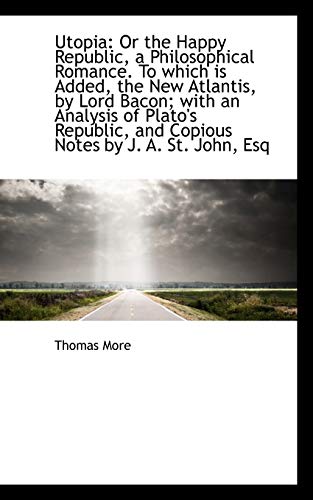 Utopia or the Happy Republic, a Philosophical Romance. to Which Is Added, the New Atlantis, by Lord (9781103978557) by More, Thomas, Sir, Saint