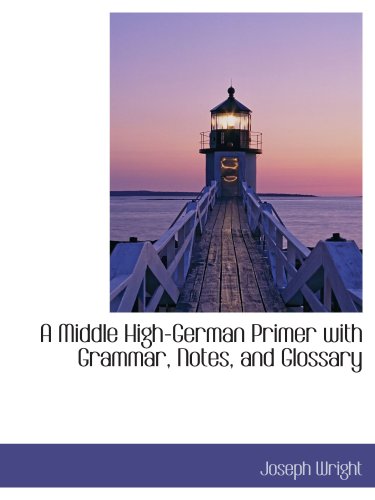 A Middle High-German Primer with Grammar, Notes, and Glossary (9781103981151) by Wright, Joseph