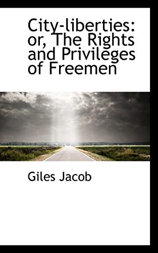 City-liberties: Or, the Rights and Privileges of Freemen (9781103983575) by Jacob, Giles