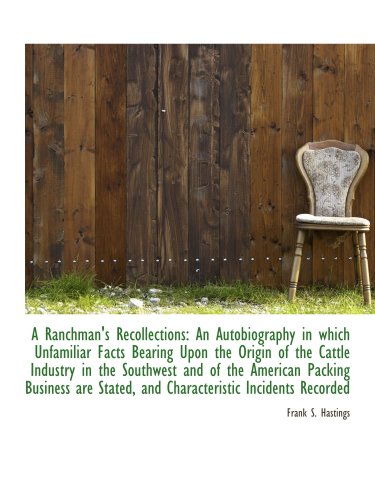 Stock image for A Ranchman's Recollections: An Autobiography in which Unfamiliar Facts Bearing Upon the Origin of th for sale by Revaluation Books