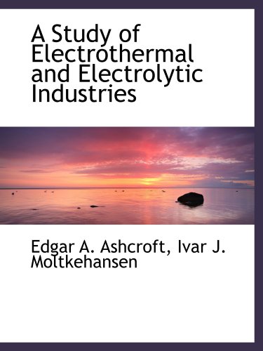 Stock image for A Study of Electrothermal and Electrolytic Industries for sale by Revaluation Books