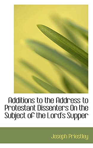 Additions to the Address to Protestant Dissenters on the Subject of the Lord's Supper (9781103989386) by Priestley, Joseph