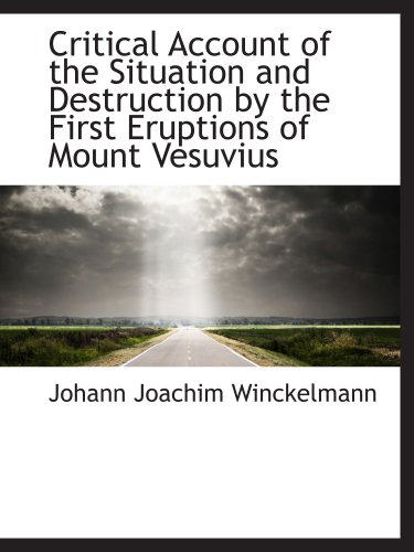 Critical Account of the Situation and Destruction by the First Eruptions of Mount Vesuvius (9781103990405) by Winckelmann, Johann Joachim