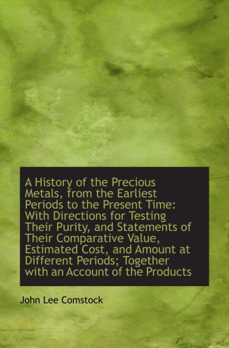 A History of the Precious Metals, from the Earliest Periods to the Present Time: With Directions for (9781103994786) by Comstock, John Lee