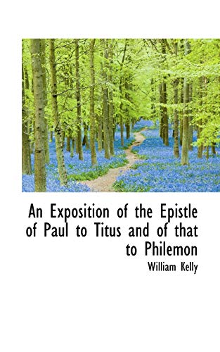 An Exposition of the Epistle of Paul to Titus and of That to Philemon (9781103998456) by Kelly, William