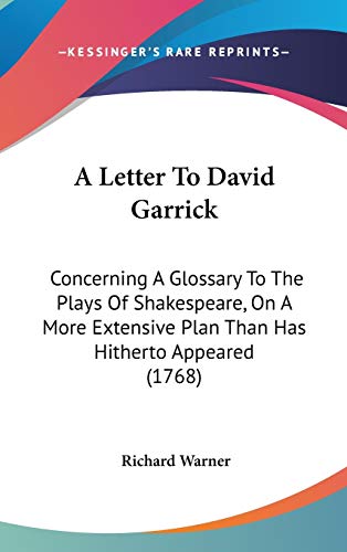 A Letter to David Garrick: Concerning a Glossary to the Plays of Shakespeare, on a More Extensive Plan Than Has Hitherto Appeared (9781104000400) by Warner, Richard