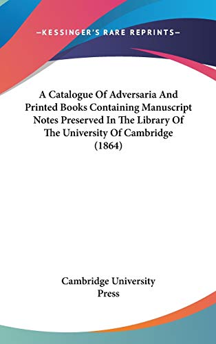A Catalogue of Adversaria and Printed Books Containing Manuscript Notes Preserved in the Library of the University of Cambridge (9781104000547) by Cambridge University Press