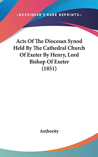 9781104001940: Acts Of The Diocesan Synod Held By The Cathedral Church Of Exeter By Henry, Lord Bishop Of Exeter (1851)