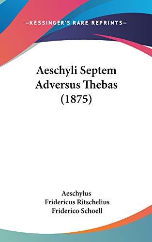 Aeschyli Septem Adversus Thebas (1875) (9781104002534) by Aeschylus