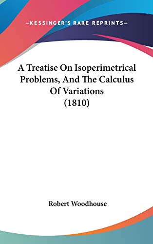 9781104005337: A Treatise On Isoperimetrical Problems, And The Calculus Of Variations (1810)