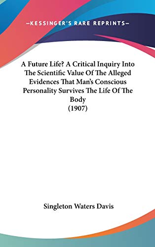9781104005566: A Future Life? A Critical Inquiry Into The Scientific Value Of The Alleged Evidences That Man's Conscious Personality Survives The Life Of The Body (1907)
