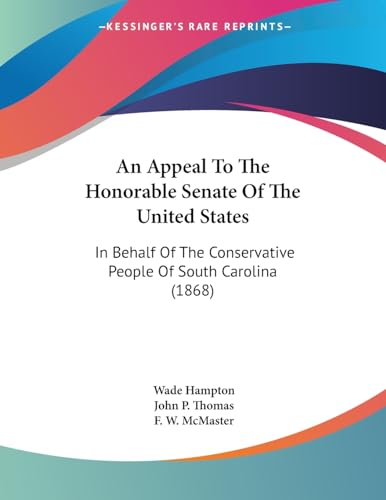 Stock image for An Appeal To The Honorable Senate Of The United States: In Behalf Of The Conservative People Of South Carolina (1868) for sale by California Books