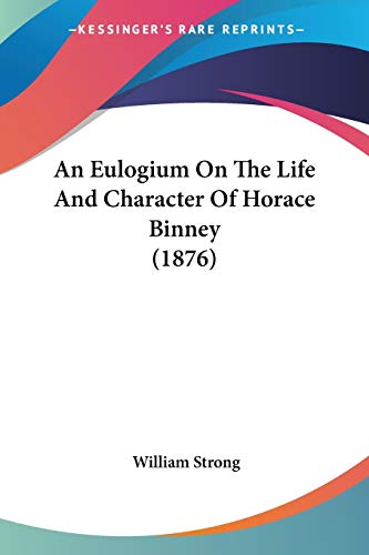 An Eulogium On The Life And Character Of Horace Binney (1876) (9781104012465) by Strong, William