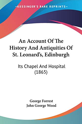 Stock image for An Account Of The History And Antiquities Of St. Leonard's, Edinburgh: Its Chapel And Hospital (1865) for sale by California Books