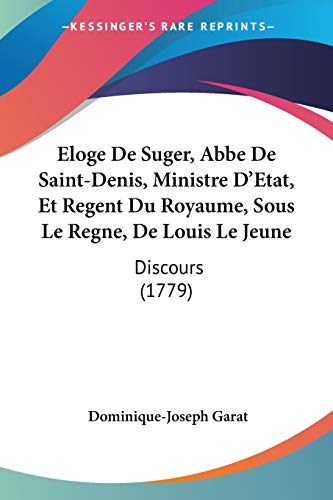 9781104020781: Eloge De Suger, Abbe De Saint-Denis, Ministre D'Etat, Et Regent Du Royaume, Sous Le Regne, De Louis Le Jeune: Discours (1779)