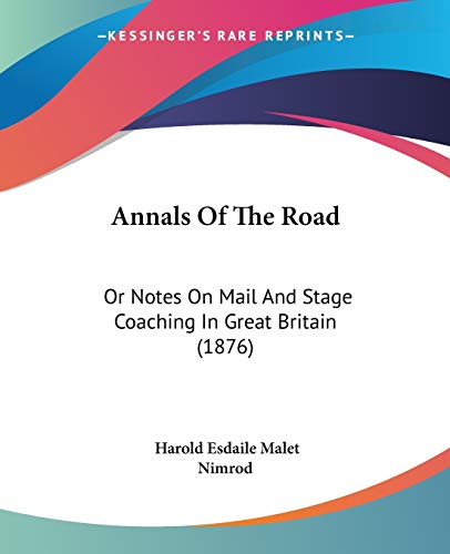 Annals Of The Road: Or Notes On Mail And Stage Coaching In Great Britain (1876) (9781104024406) by Malet, Harold Esdaile; Nimrod