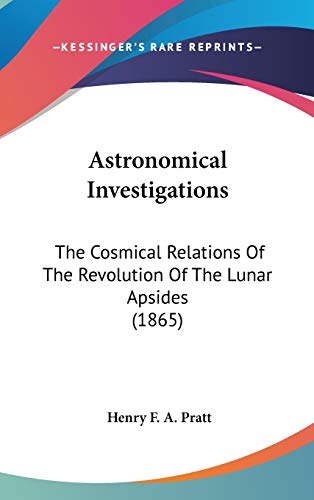 9781104026745: Astronomical Investigations: The Cosmical Relations Of The Revolution Of The Lunar Apsides (1865)