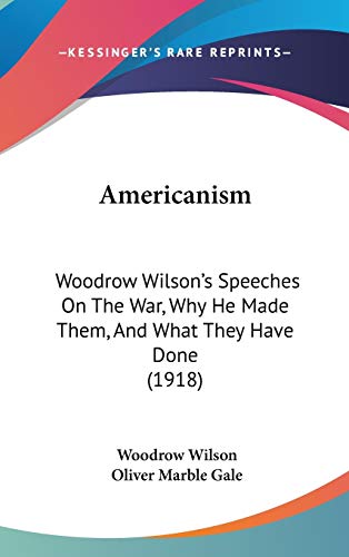 9781104026790: Americanism: Woodrow Wilson's Speeches On The War, Why He Made Them, And What They Have Done (1918)
