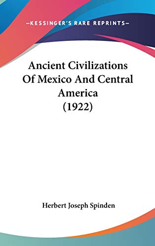 Ancient Civilizations Of Mexico And Central America (1922) (Anerican Museum of Natural History Handbook Series) (9781104030612) by Spinden, Herbert Joseph