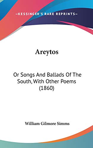Areytos: Or Songs And Ballads Of The South, With Other Poems (1860) (9781104033996) by Simms, William Gilmore