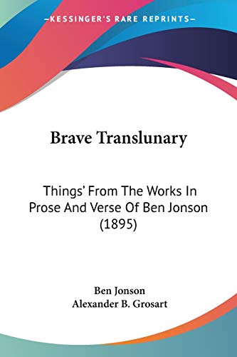 Brave Translunary: Things' From The Works In Prose And Verse Of Ben Jonson (1895) (9781104042066) by Jonson, Ben