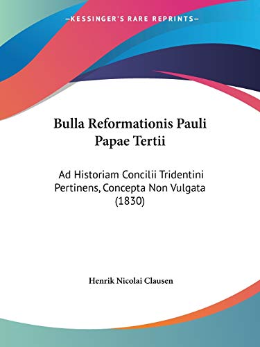 Beispielbild fr Bulla Reformationis Pauli Papae Tertii: Ad Historiam Concilii Tridentini Pertinens, Concepta Non Vulgata (1830) (Latin Edition) zum Verkauf von California Books