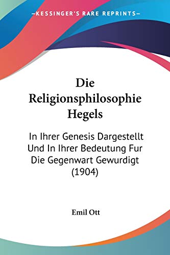 Beispielbild fr Die Religionsphilosophie Hegels: In Ihrer Genesis Dargestellt Und in Ihrer Bedeutung Fur Die Gegenwart Gewurdigt (1904) zum Verkauf von Buchpark