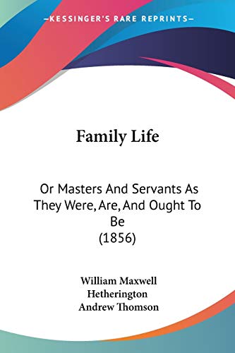 9781104054830: Family Life: Or Masters And Servants As They Were, Are, And Ought To Be (1856)