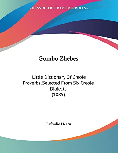 Gombo Zhebes: Little Dictionary Of Creole Proverbs, Selected From Six Creole Dialects (1885) (9781104058234) by Hearn, Lafcadio