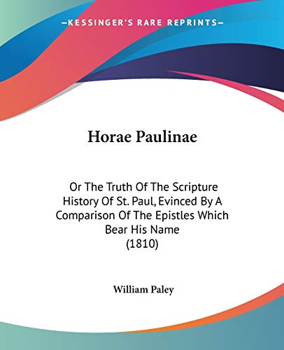 Horae Paulinae: Or The Truth Of The Scripture History Of St. Paul, Evinced By A Comparison Of The Epistles Which Bear His Name (1810) (9781104059682) by Paley, William