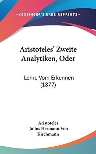 Aristoteles' Zweite Analytiken, Oder: Lehre Vom Erkennen (German Edition) (9781104062231) by Aristotle; Kirchmann, Julius Hermann Von