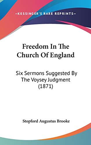 Freedom in the Church of England: Six Sermons Suggested by the Voysey Judgment (9781104062859) by Brooke, Stopford Augustus