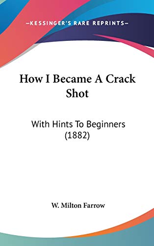 Stock image for How I Became A Crack Shot: With Hints To Beginners (1882) for sale by ALLBOOKS1