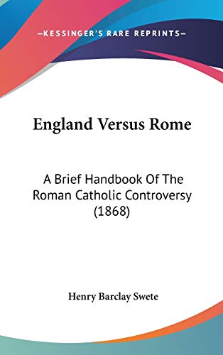 England Versus Rome: A Brief Handbook of the Roman Catholic Controversy (9781104067236) by Swete, Henry Barclay