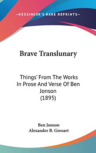 Brave Translunary: Things' from the Works in Prose and Verse of Ben Jonson (9781104067953) by Jonson, Ben; Grosart, Alexander B.