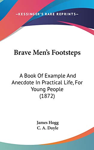 Brave Men's Footsteps: A Book Of Example And Anecdote In Practical Life, For Young People (1872) (9781104071905) by Hogg, James