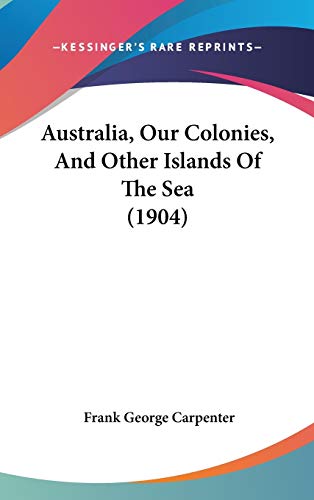 AUSTRALIA, OUR COLONIES, AND OTHER ISLANDS OF THE SEA (Carpenter's Geographical Reader Series, Nu...