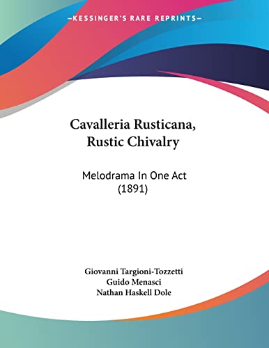 Cavalleria Rusticana, Rustic Chivalry: Melodrama In One Act (1891) (9781104079086) by Targioni-Tozzetti, Giovanni; Menasci, Guido; Dole, Nathan Haskell