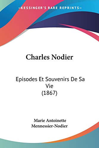 Beispielbild fr Charles Nodier: Episodes Et Souvenirs De Sa Vie (1867) (French Edition) zum Verkauf von California Books