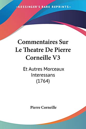 Commentaires Sur Le Theatre De Pierre Corneille V3: Et Autres Morceaux Interessans (1764) (French Edition) (9781104085483) by Corneille, Pierre