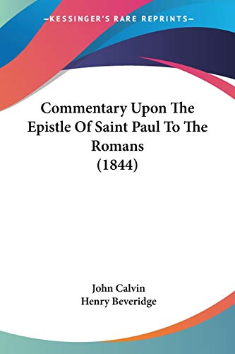 Commentary Upon The Epistle Of Saint Paul To The Romans (1844) (9781104085728) by Calvin, John