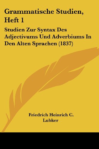 Imagen de archivo de Grammatische Studien, Heft 1: Studien Zur Syntax Des Adjectivums Und Adverbiums In Den Alten Sprachen (1837) (German Edition) a la venta por California Books